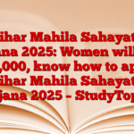 Bihar Mahila Sahayata Yojana 2025: Women will get ₹ 25,000, know how to apply Bihar Mahila Sahayata Yojana 2025 – StudyToper