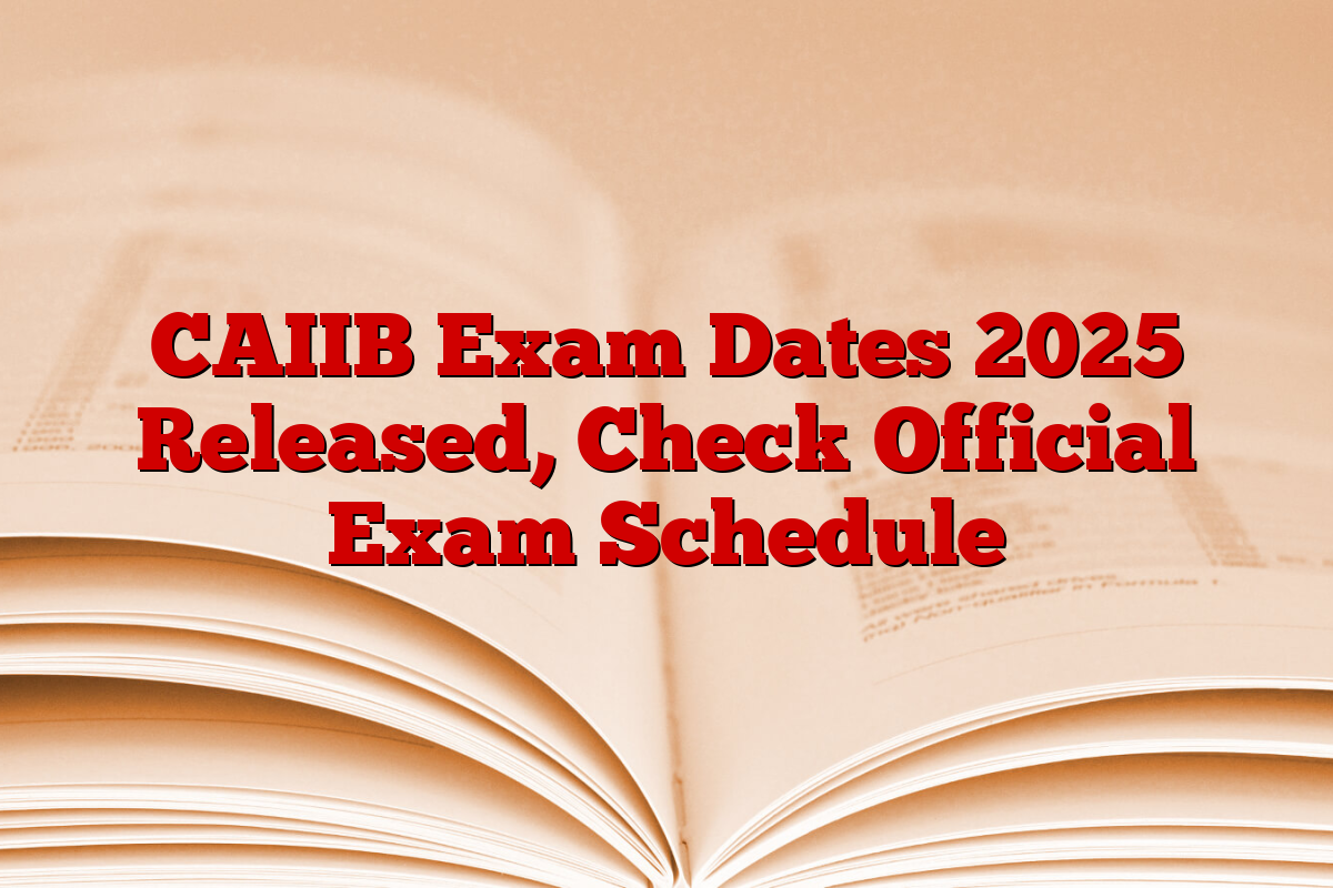 CAIIB Exam Dates 2025 Released, Check Official Exam Schedule