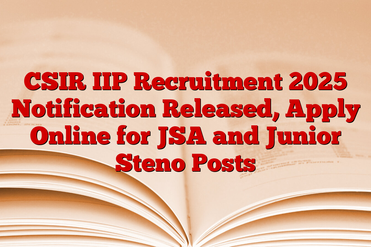 CSIR IIP Recruitment 2025 Notification Released, Apply Online for JSA and Junior Steno Posts