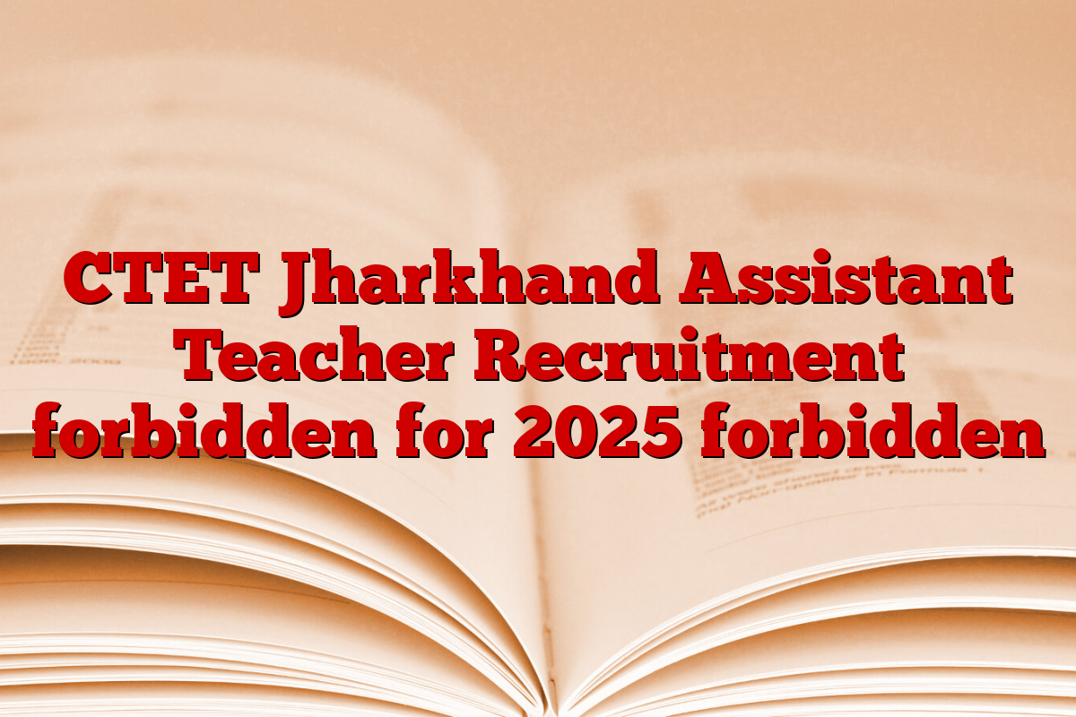 CTET Jharkhand Assistant Teacher Recruitment forbidden for 2025 forbidden