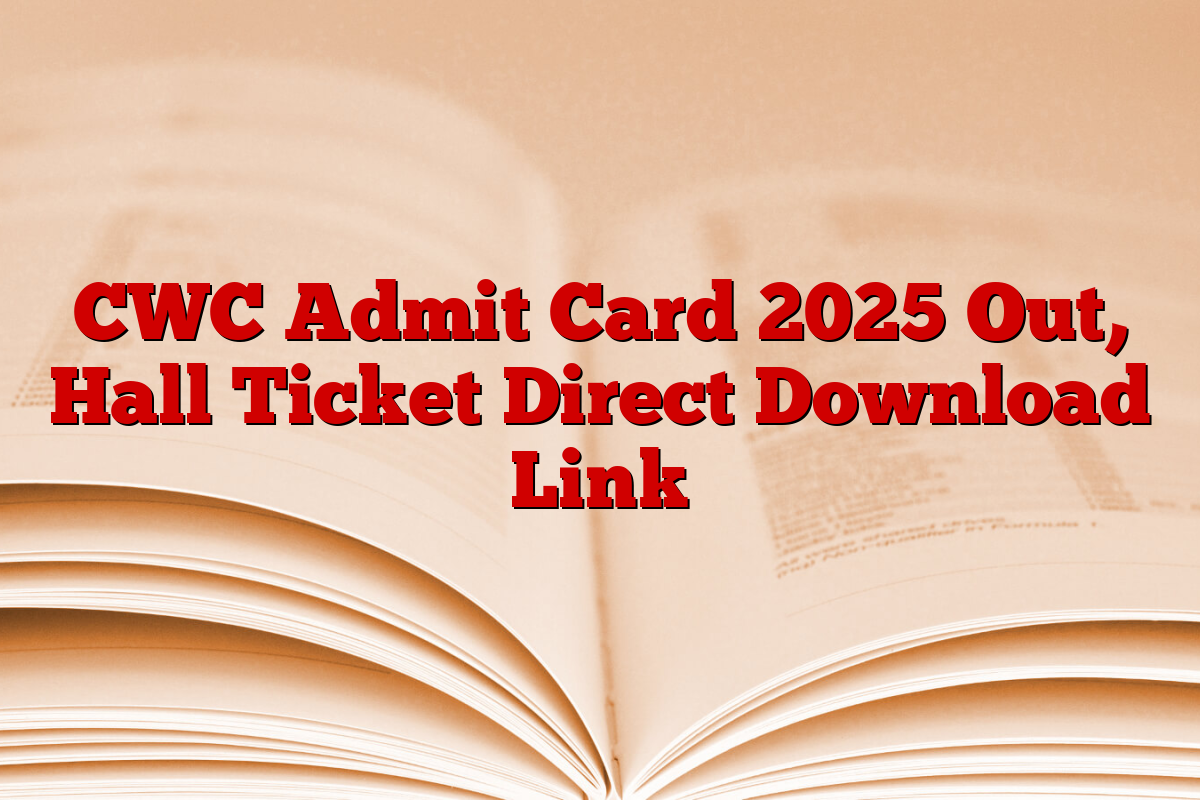 CWC Admit Card 2025 Out, Hall Ticket Direct Download Link