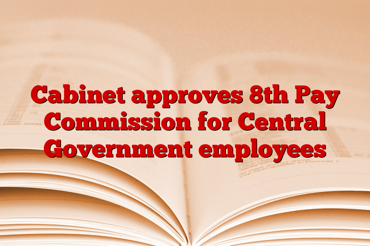 Cabinet approves 8th Pay Commission for Central Government employees