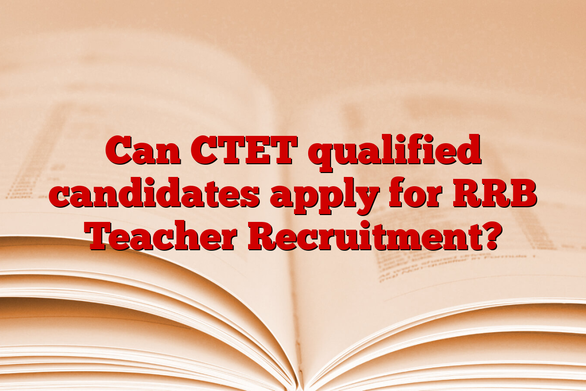 Can CTET qualified candidates apply for RRB Teacher Recruitment?