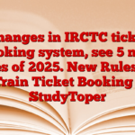 Changes in IRCTC ticket booking system, see 5 new rules of 2025. New Rules for Train Ticket Booking – StudyToper