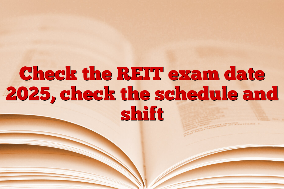 Check the REIT exam date 2025, check the schedule and shift