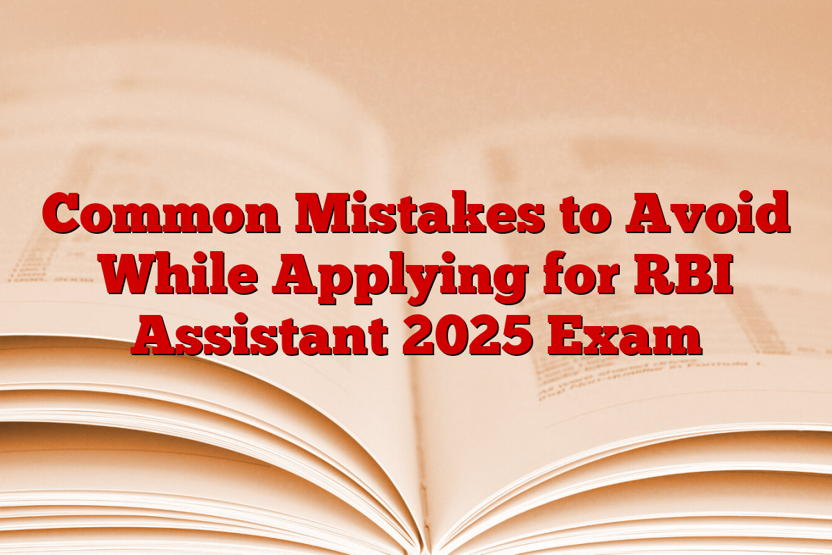 Common Mistakes to Avoid While Applying for RBI Assistant 2025 Exam