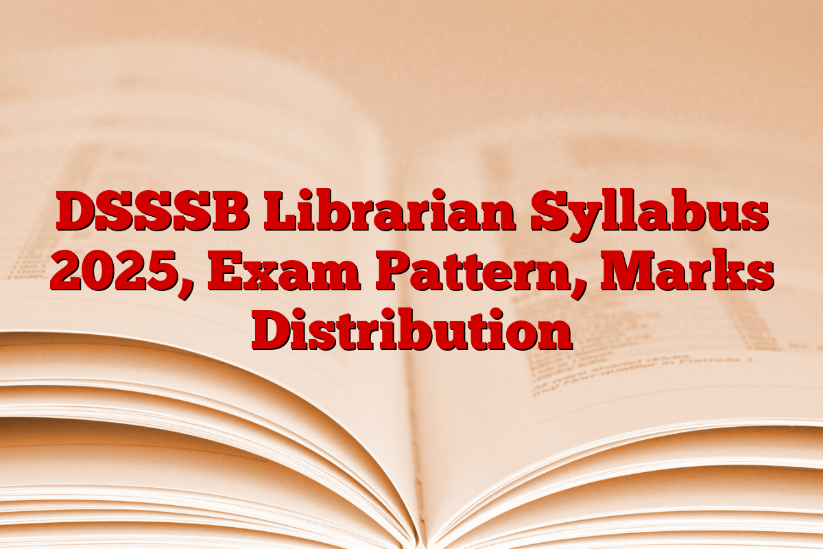 DSSSB Librarian Syllabus 2025, Exam Pattern, Marks Distribution