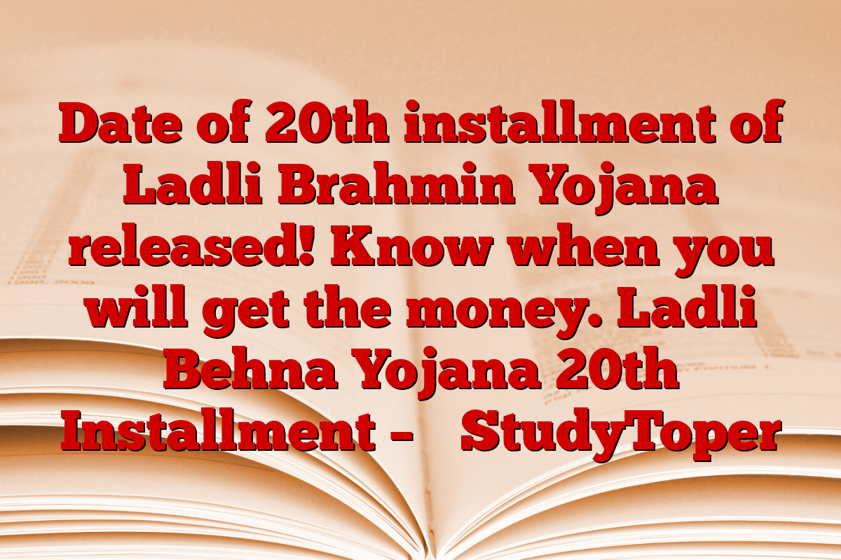 Date of 20th installment of Ladli Brahmin Yojana released! Know when you will get the money. Ladli Behna Yojana 20th Installment – ​​StudyToper