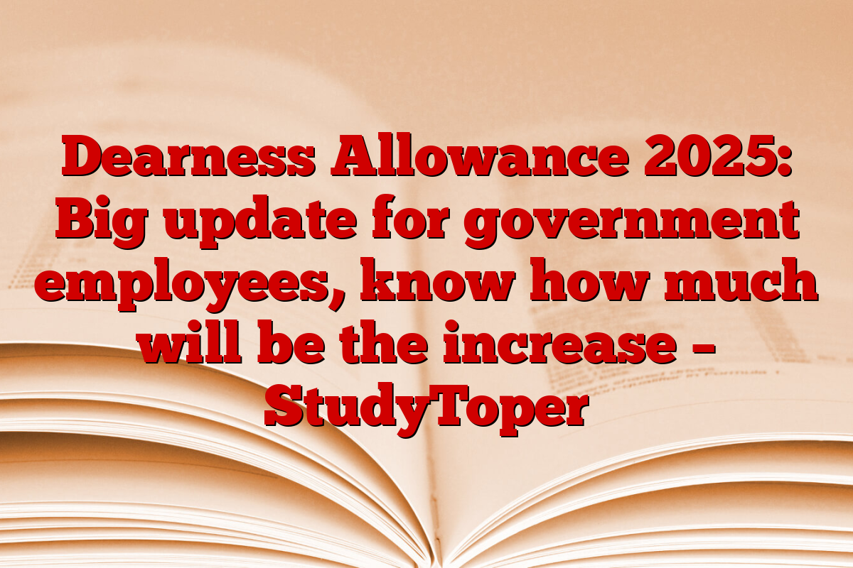 Dearness Allowance 2025: Big update for government employees, know how much will be the increase – StudyToper