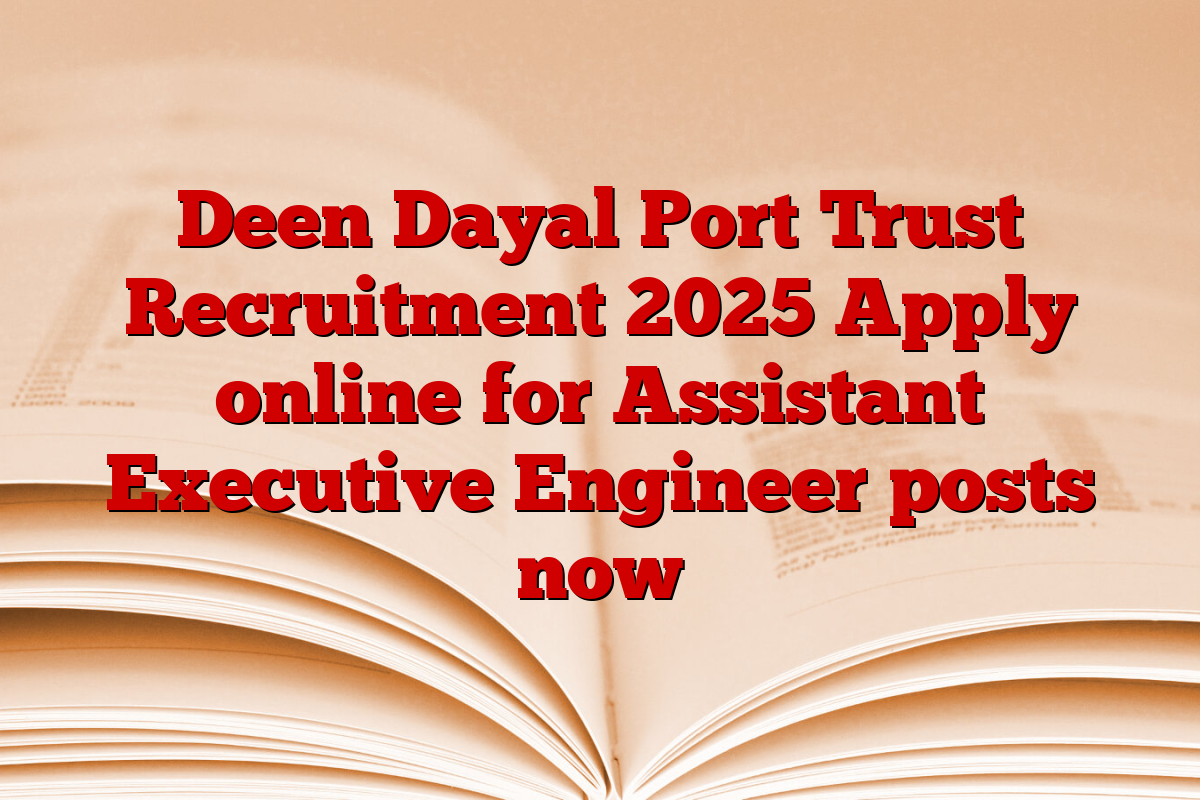 Deen Dayal Port Trust Recruitment 2025 Apply online for Assistant Executive Engineer posts now