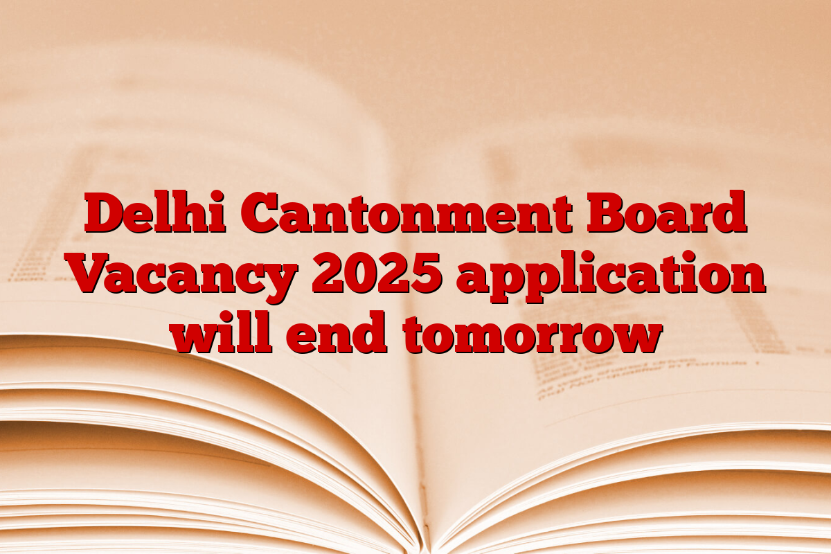 Delhi Cantonment Board Vacancy 2025 application will end tomorrow