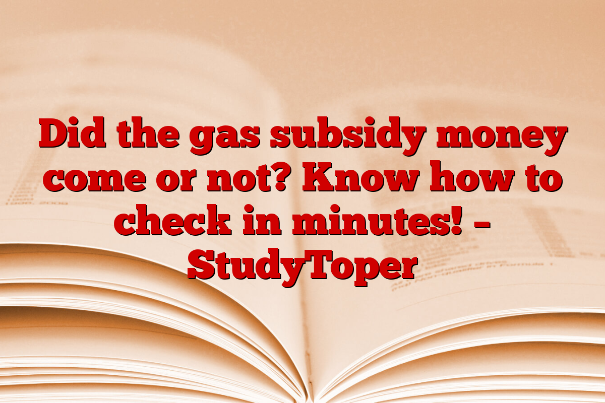 Did the gas subsidy money come or not? Know how to check in minutes! – StudyToper