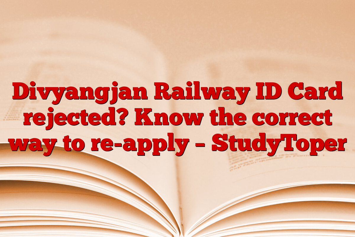 Divyangjan Railway ID Card rejected? Know the correct way to re-apply – StudyToper