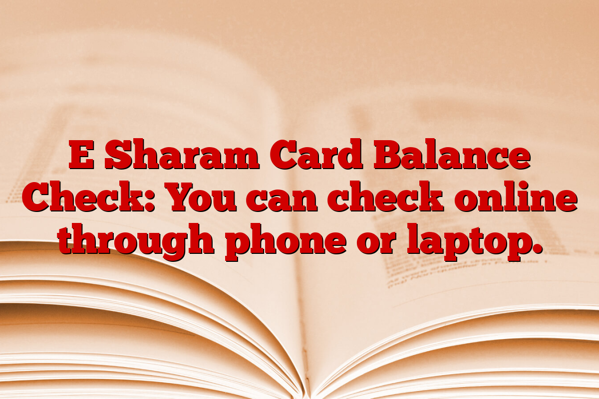 E Sharam Card Balance Check: You can check online through phone or laptop.