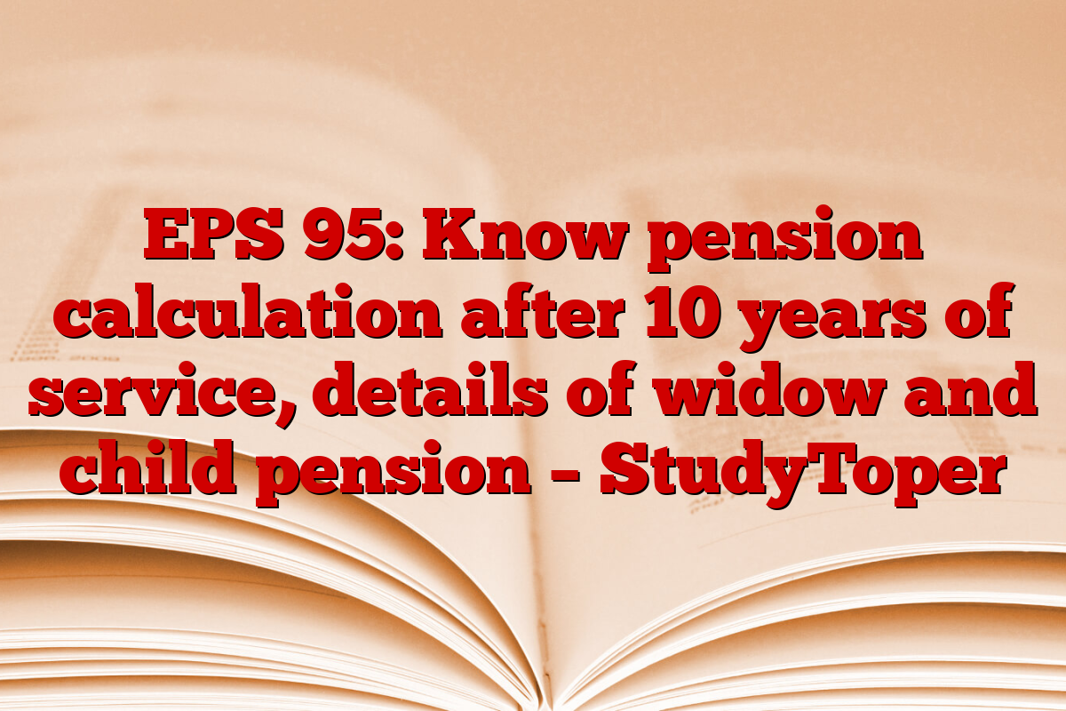 EPS 95: Know pension calculation after 10 years of service, details of widow and child pension – StudyToper
