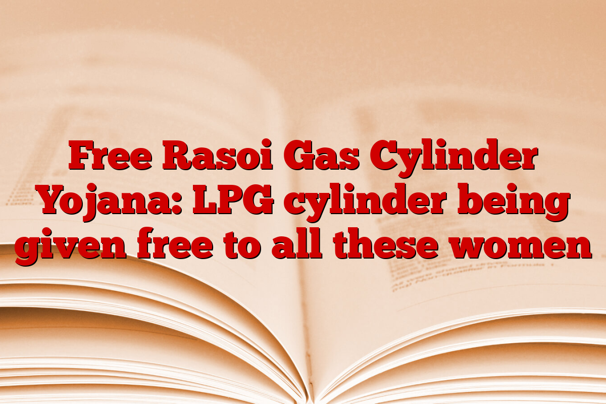 Free Rasoi Gas Cylinder Yojana: LPG cylinder being given free to all these women
