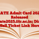 GATE Admit Card 2025 Released @gate2025.iitr.ac.in; Direct Hall Ticket Link Here