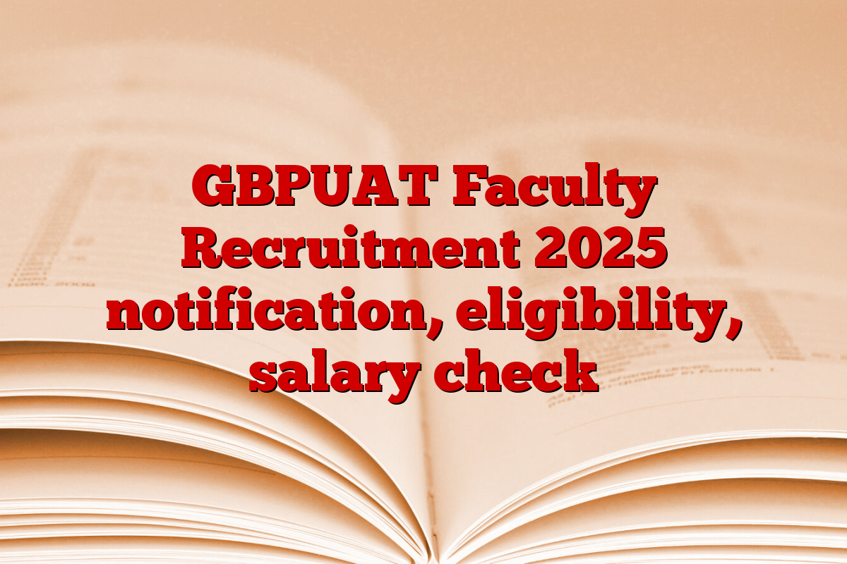 GBPUAT Faculty Recruitment 2025 notification, eligibility, salary check