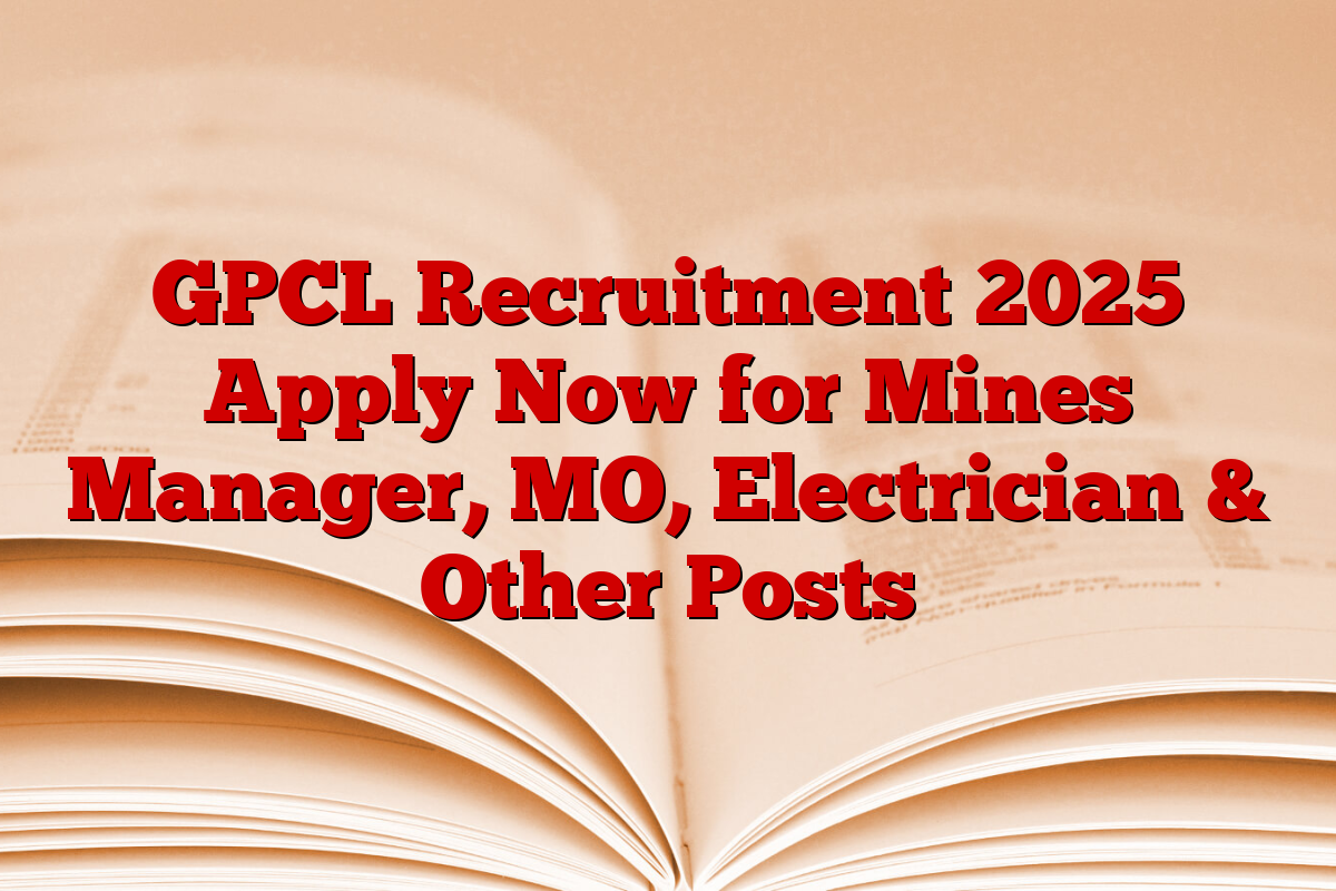 GPCL Recruitment 2025 Apply Now for Mines Manager, MO, Electrician & Other Posts