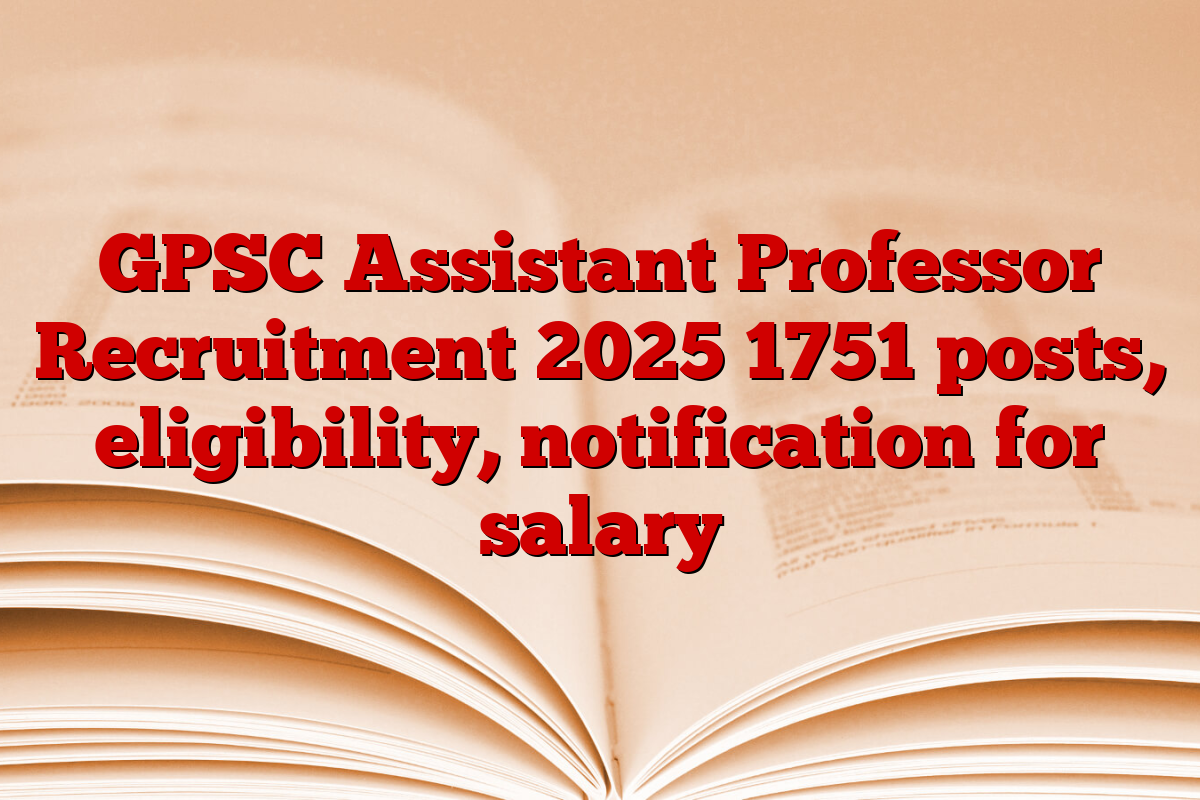 GPSC Assistant Professor Recruitment 2025 1751 posts, eligibility, notification for salary