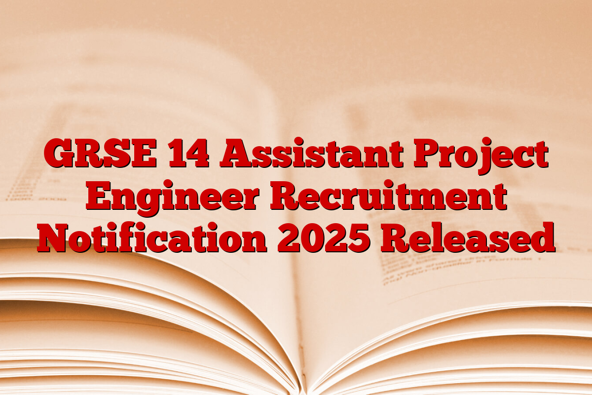 GRSE 14 Assistant Project Engineer Recruitment Notification 2025 Released