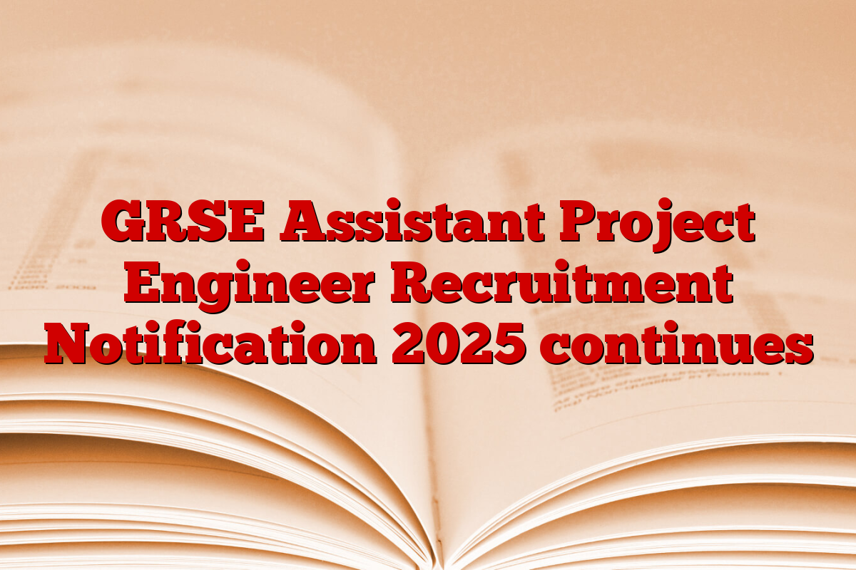 GRSE Assistant Project Engineer Recruitment Notification 2025 continues