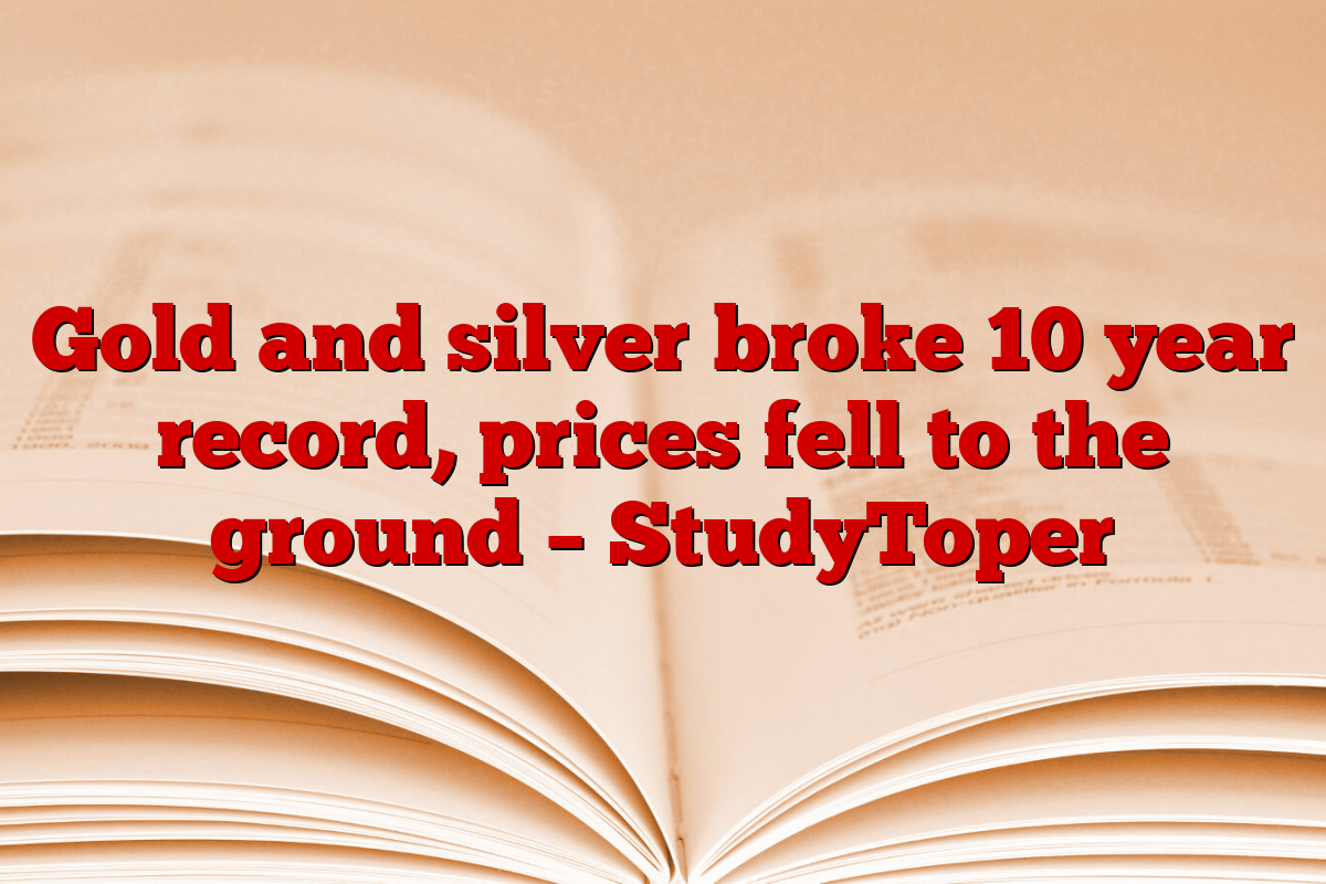 Gold and silver broke 10 year record, prices fell to the ground – StudyToper