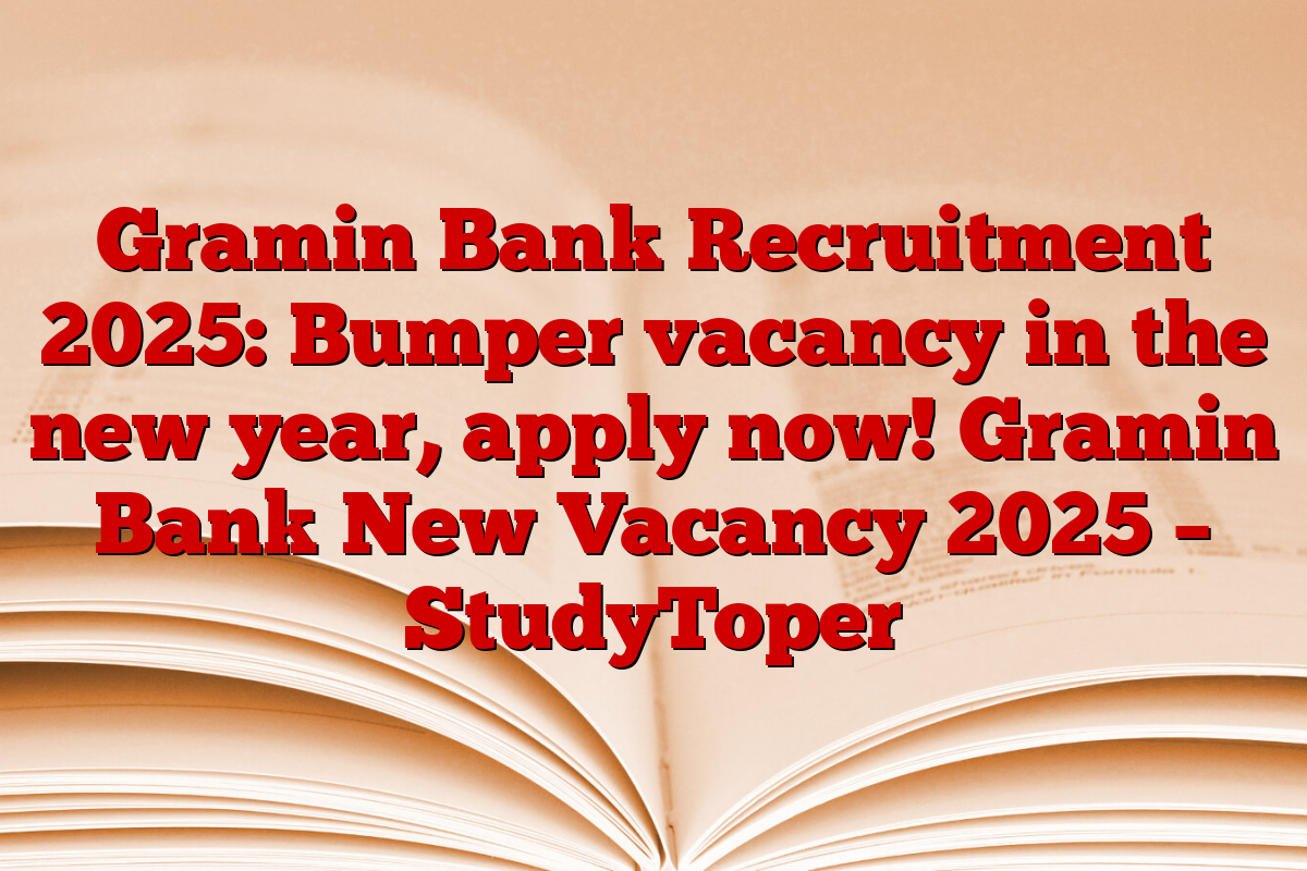 Gramin Bank Recruitment 2025: Bumper vacancy in the new year, apply now! Gramin Bank New Vacancy 2025 – StudyToper