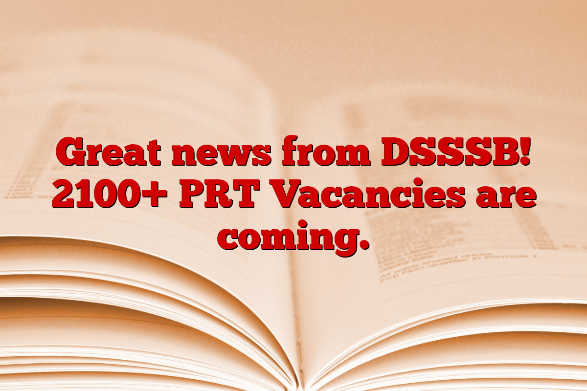 Great news from DSSSB! 2100+ PRT Vacancies are coming.