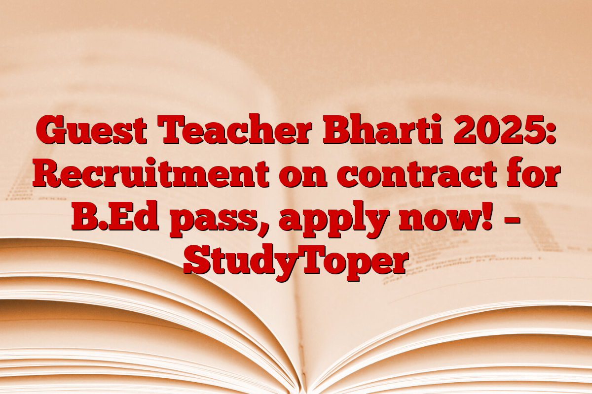 Guest Teacher Bharti 2025: Recruitment on contract for B.Ed pass, apply now! – StudyToper