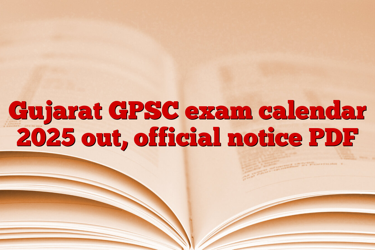 Gujarat GPSC exam calendar 2025 out, official notice PDF