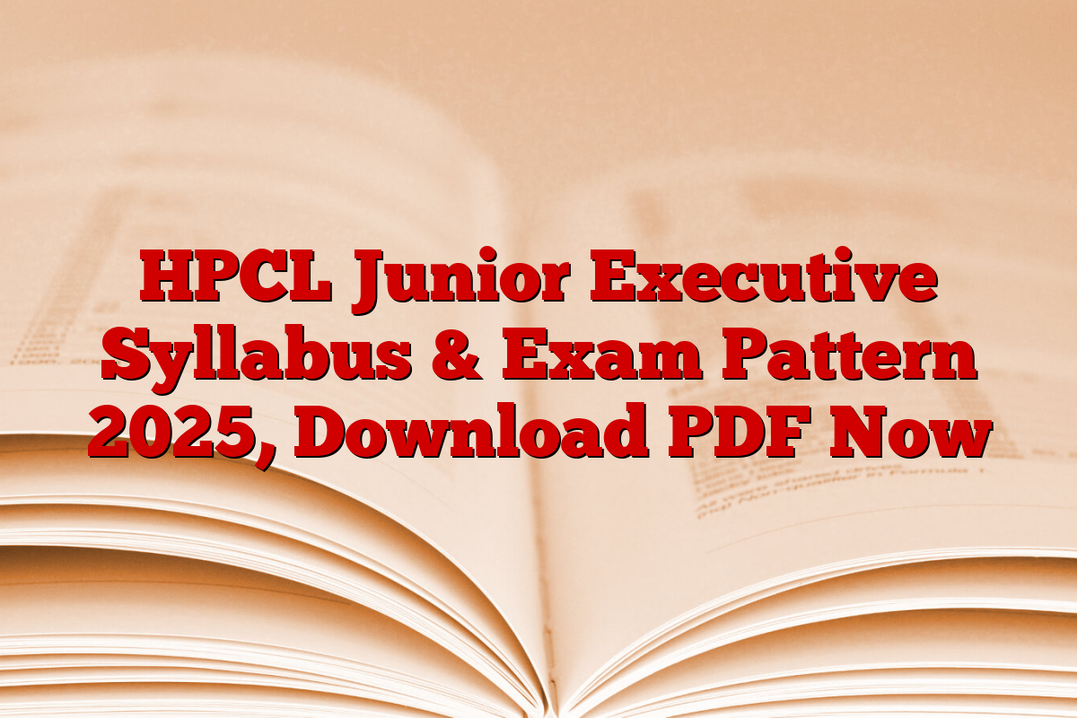 HPCL Junior Executive Syllabus & Exam Pattern 2025, Download PDF Now