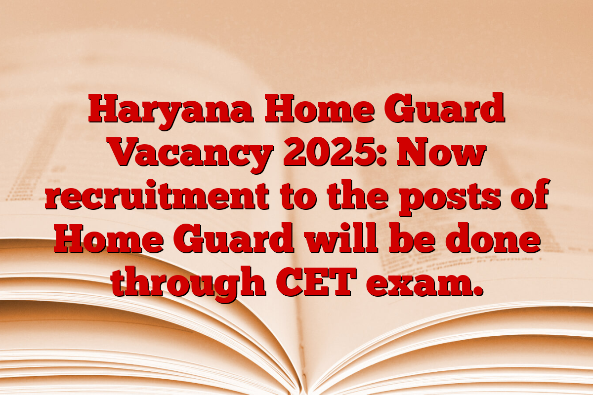 Haryana Home Guard Vacancy 2025: Now recruitment to the posts of Home Guard will be done through CET exam.