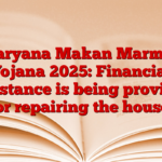 Haryana Makan Marmat Yojana 2025: Financial assistance is being provided for repairing the house.