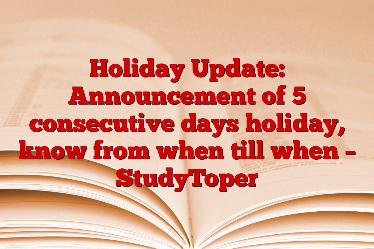 Holiday Update: Announcement of 5 consecutive days holiday, know from when till when – StudyToper