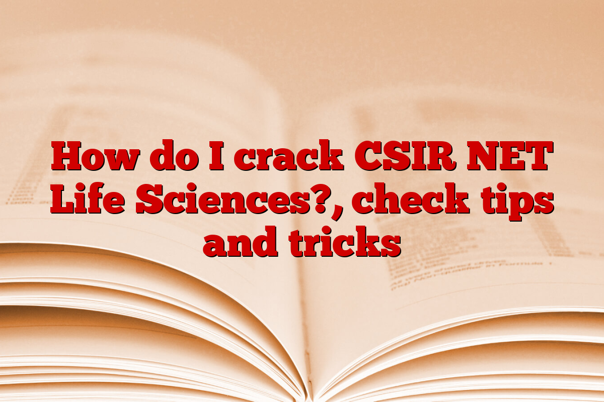 How do I crack CSIR NET Life Sciences?, check tips and tricks