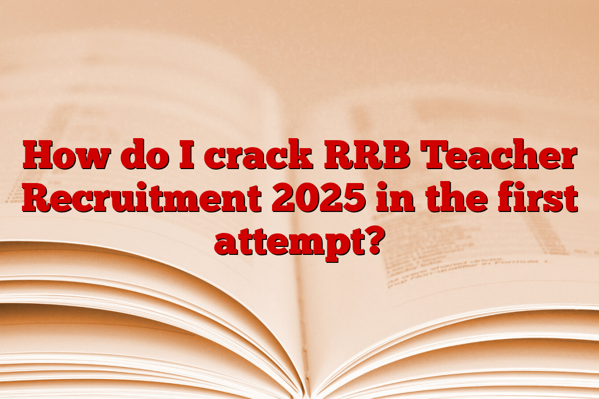 How do I crack RRB Teacher Recruitment 2025 in the first attempt?