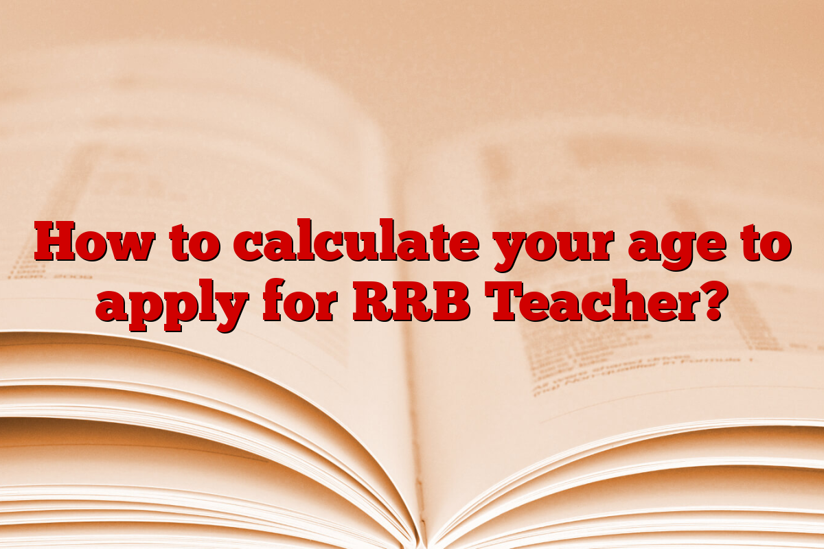 How to calculate your age to apply for RRB Teacher?