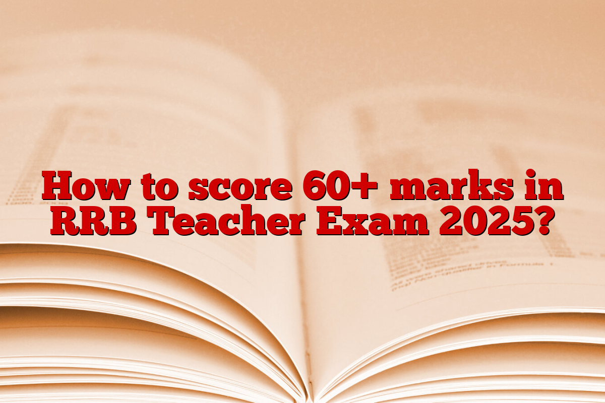How to score 60+ marks in RRB Teacher Exam 2025?