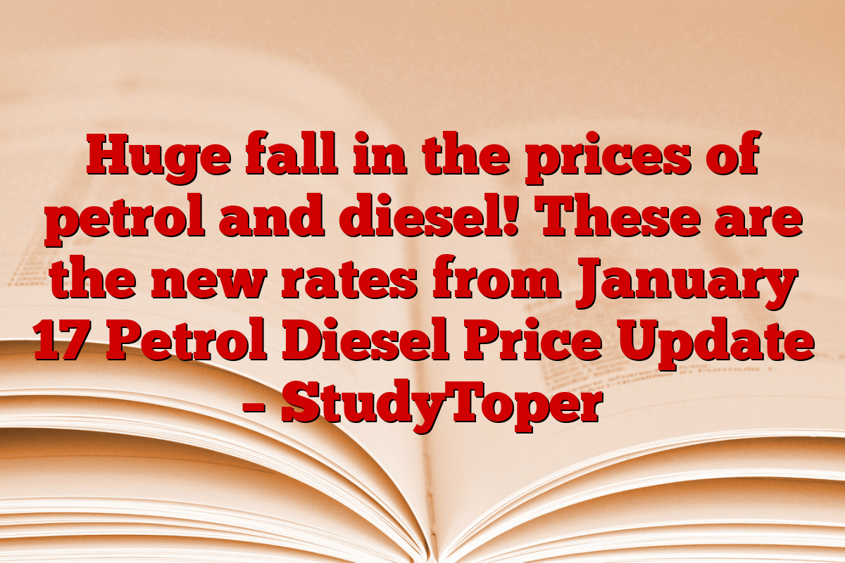 Huge fall in the prices of petrol and diesel! These are the new rates from January 17 Petrol Diesel Price Update – StudyToper