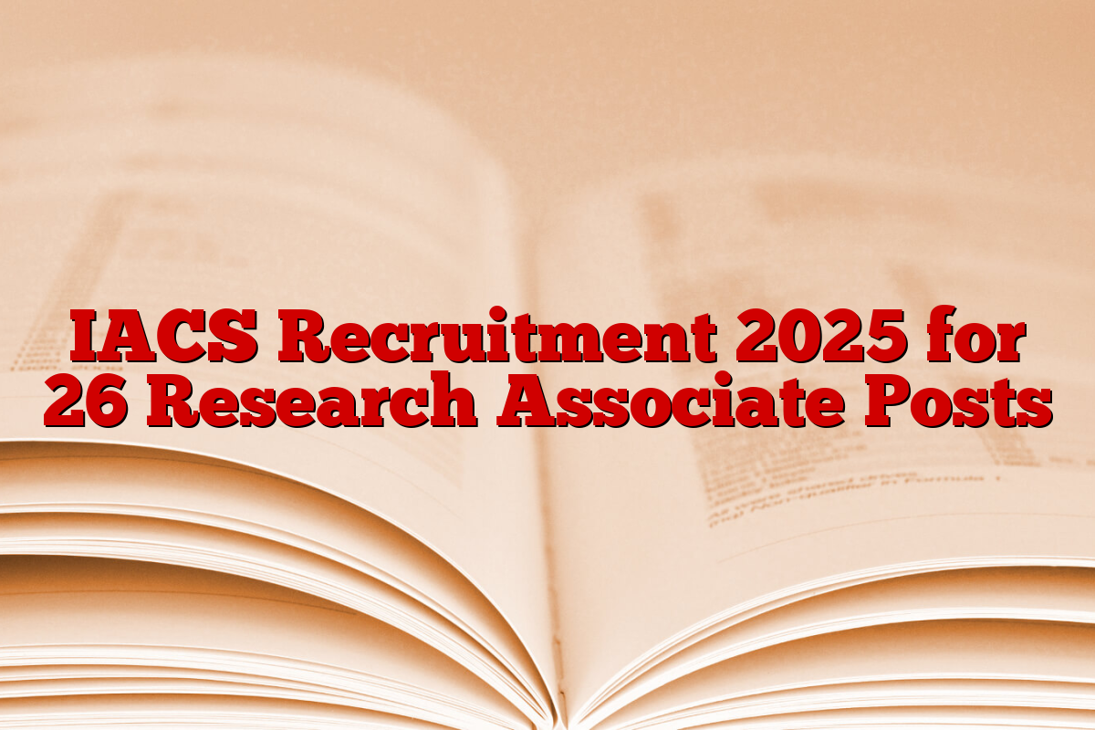 IACS Recruitment 2025 for 26 Research Associate Posts