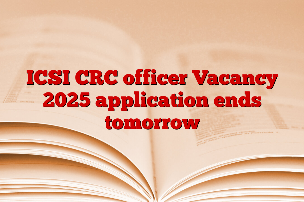 ICSI CRC officer Vacancy 2025 application ends tomorrow