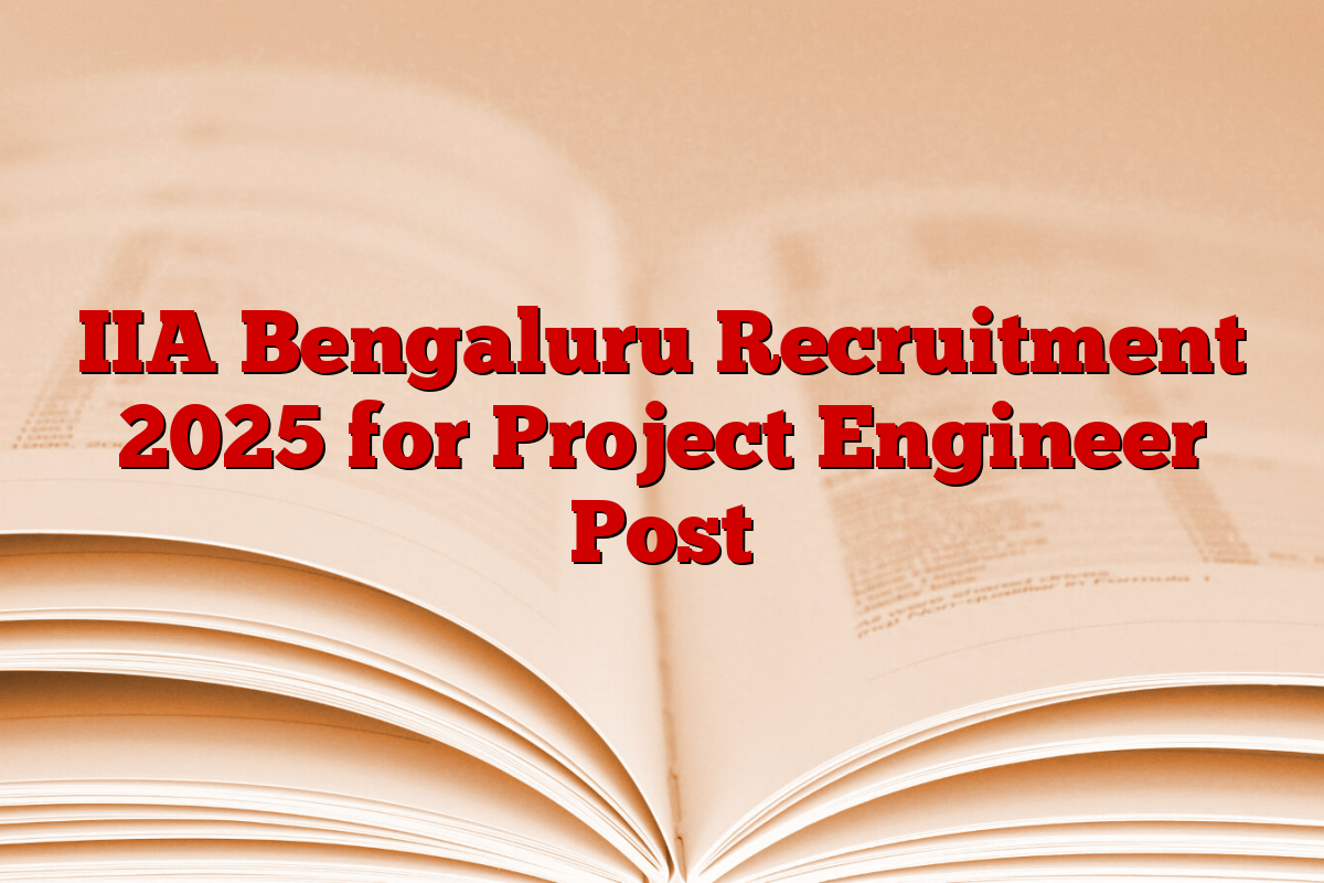 IIA Bengaluru Recruitment 2025 for Project Engineer Post