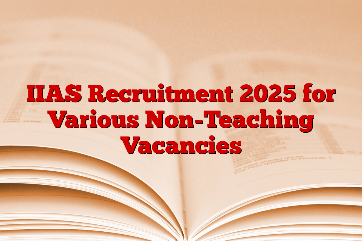 IIAS Recruitment 2025 for Various Non-Teaching Vacancies
