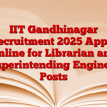 IIT Gandhinagar Recruitment 2025 Apply Online for Librarian and Superintending Engineer Posts