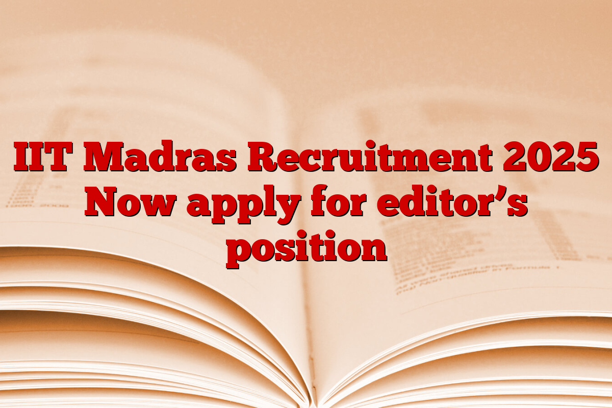 IIT Madras Recruitment 2025 Now apply for editor’s position