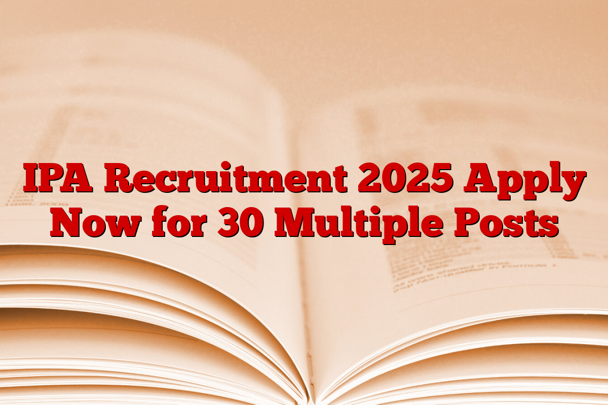 IPA Recruitment 2025 Apply Now for 30 Multiple Posts