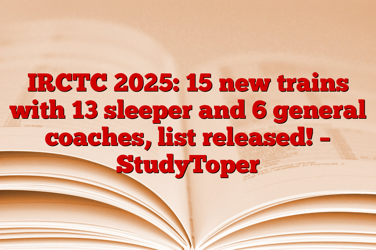 IRCTC 2025: 15 new trains with 13 sleeper and 6 general coaches, list released! – StudyToper