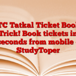 IRCTC Tatkal Ticket Booking Trick! Book tickets in seconds from mobile – StudyToper