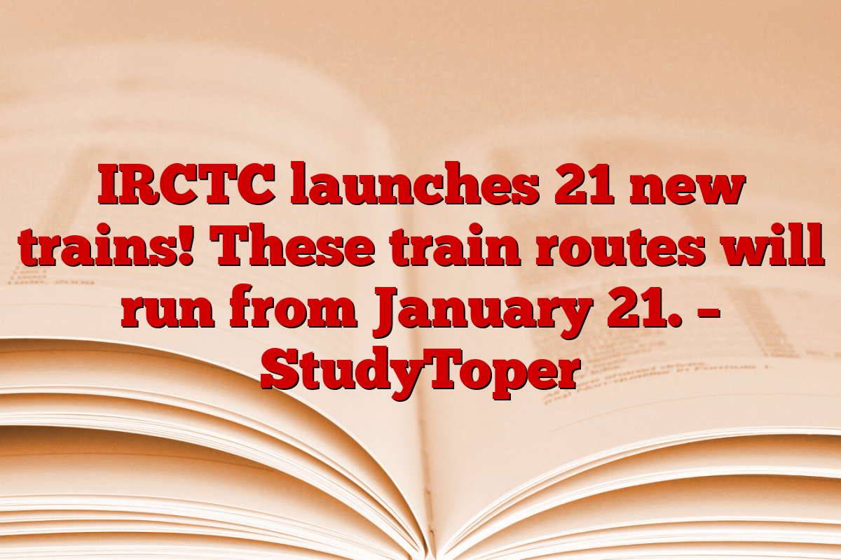 IRCTC launches 21 new trains! These train routes will run from January 21. – StudyToper